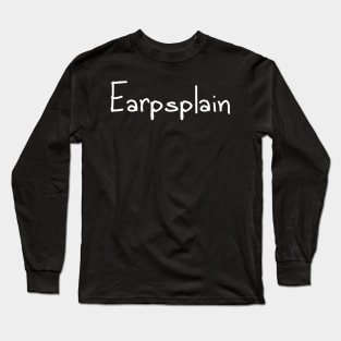 Earpsplain Long Sleeve T-Shirt